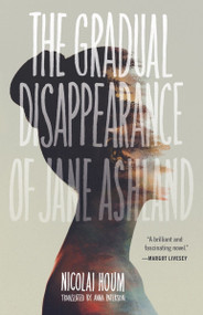 The Gradual Disappearance of Jane Ashland by Nicolai Houm, Anna Patterson, 9781947793064