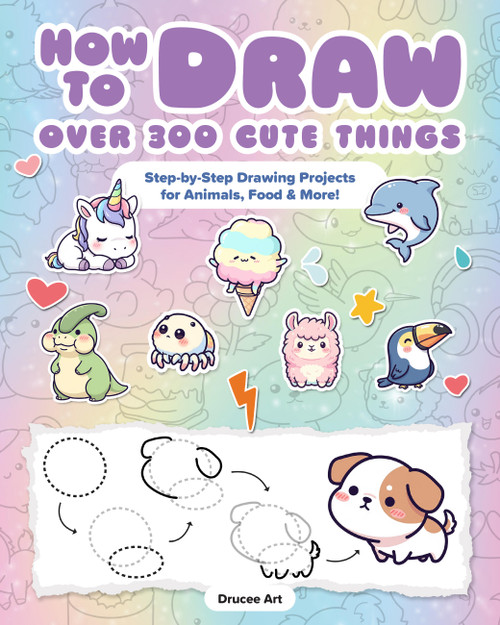 How to Draw Over 300 Cute Things (Step-by-Step Drawing Projects for  Animals, Food & More!) by Drucee Art, 9798317902766