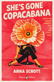 She's Gone Copacabana (Essays on Appetite, Audacity, and Oh for F*ck's Sake) by Anna Schott, 9798994842126
