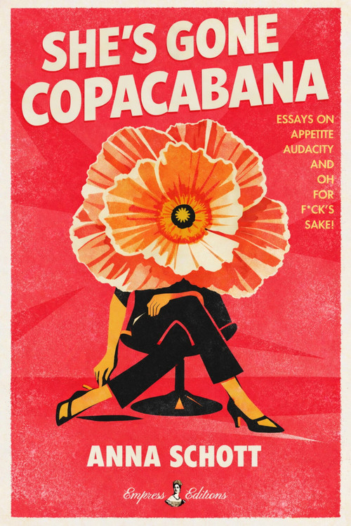 She's Gone Copacabana (Essays on Appetite, Audacity, and Oh for F*ck's Sake) by Anna Schott, 9798994842126