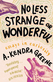 No Less Strange or Wonderful (Essays) by A. Kendra Greene, 9781963108088
