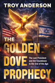 The Golden Dove Prophecy (The Last President and the Countdown to the End of the Age) by Troy Anderson, 9781636416120
