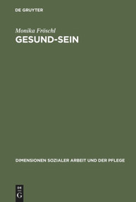 Gesund-Sein (Integrative Gesund-Seins-Förderung als Ansatz für Pflege, Soziale Arbeit und Medizin) (German Edition) by Monika Fröschl, 9783828201323