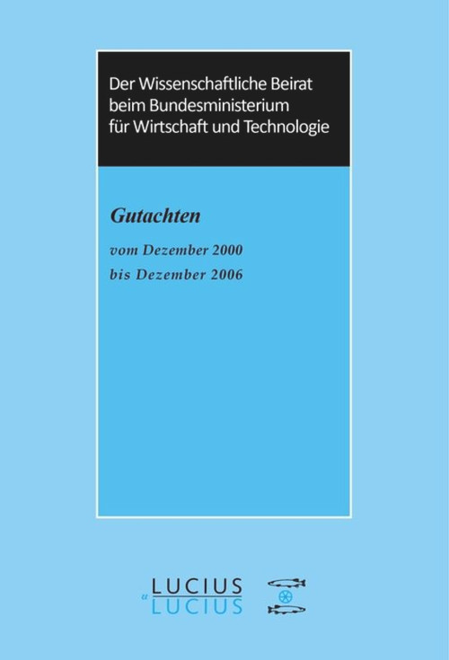 Der Wissenschaftliche Beirat beim Bundesministerium für Wirtschaft - Gutachten (Gutachten vom Dezember 2000 bis Dezember 2006) (German Edition) by Bundesministerium für Wirtschaft und Technologie, 9783828203815