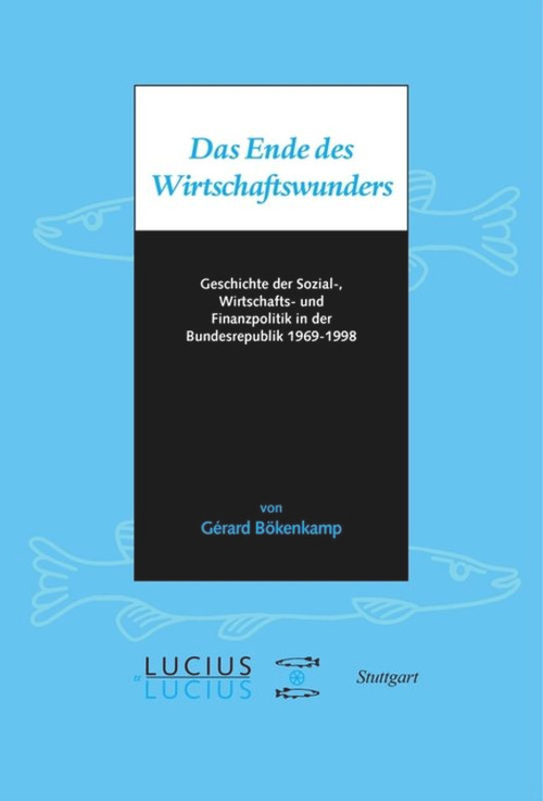Das Ende des Wirtschaftswunders (Geschichte der Sozial-, Wirtschafts- und Finanzpolitik in der Bundesrepublik 1969 - 1998) (German Edition) by Gérard Bökenkamp, 9783828205161