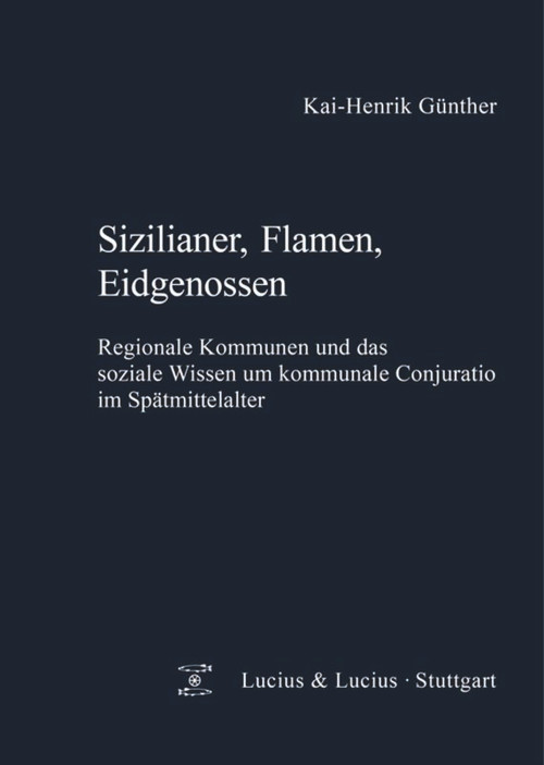 Sizilianer, Flamen, Eidgenossen (Regionale Kommunen und das soziale Wissen um kommunale Conjuratio im Spätmittelalter) (German Edition) by Kai-Henrik Günther, 9783828205482