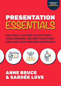 Presentation Essentials: The Tools You Need to Captivate Your Audience, Deliver Your Story, and Make Your Message Memorable by Sardek Love, Anne Bruce, 9781264842513