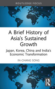 A Brief History of Asia's Sustained Growth (Japan, Korea, China and India's Economic Transformation) by In-Chang Song, 9781041353126