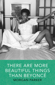 There Are More Beautiful Things Than Beyonce by Morgan Parker, 9781941040539