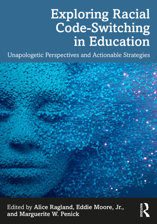 Exploring Racial Code-Switching in Education (Unapologetic Perspectives and Actionable Strategies) by Alice Ragland, Eddie Moore, Jr., Marguerite W. Penick, 9781032896656