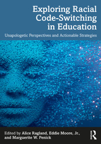 Exploring Racial Code-Switching in Education (Unapologetic Perspectives and Actionable Strategies) by Alice Ragland, Eddie Moore, Jr., Marguerite W. Penick, 9781032896656