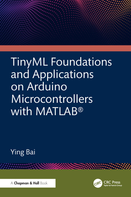 TinyML Foundations and Applications on Arduino Microcontrollers with MATLAB by Ying Bai, 9781041329459