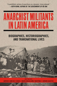 Anarchist Militants in Latin America (Biographies, Historiographies, and Transnational Lives) by Amparo Sánchez Cobos, María Migueláñez Martínez, Kirwin Shaffer, 9798887441191