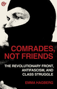 Comrades, Not Friends (The Revolutionary Front, Antifascism, and Class Struggle) by Emma Hagberg, Gabriel Kuhn, Tomas Rothaus, 9798887440194