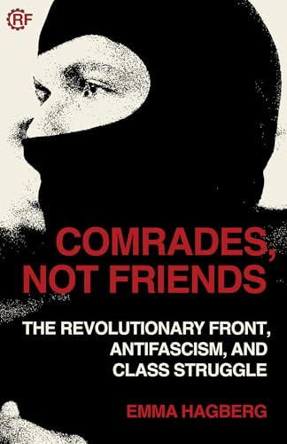 Comrades, Not Friends (The Revolutionary Front, Antifascism, and Class Struggle) by Emma Hagberg, Gabriel Kuhn, Tomas Rothaus, 9798887440194