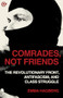Comrades, Not Friends (The Revolutionary Front, Antifascism, and Class Struggle) by Emma Hagberg, Gabriel Kuhn, Tomas Rothaus, 9798887440194