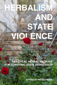 Herbalism and State Violence (Practical Herbal Medicine for Surviving State Repression) by Nicole Rose, 9798887440804
