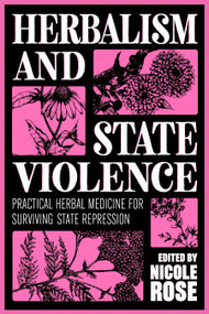 Herbalism and State Violence (Practical Herbal Medicine for Surviving State Repression) by Nicole Rose, 9798887440804