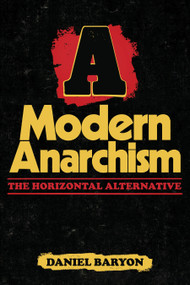 A Modern Anarchism (The Horizontal Alternative) by Daniel Baryon, 9798887441924