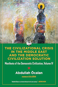 The Civilizational Crisis in the Middle East and the Democratic Civilization Solution (Manifesto of the Democratic Civilization) by Abdullah Öcalan, Leyla Güven, 9798887441931