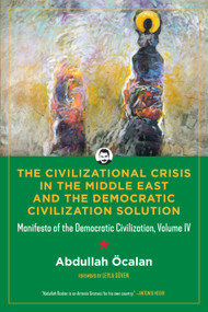 The Civilizational Crisis in the Middle East and the Democratic Civilization Solution (Manifesto of the Democratic Civilization) by Abdullah Öcalan, Leyla Güven, 9798887441962