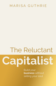 The Reluctant Capitalist (Build your business without selling your soul) by Marisa Guthrie, 9781805760153