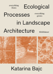Everything Flows, Everything Grows (Ecological Processes in Landscape Architecture) by Katarina Bajc, 9783035629682