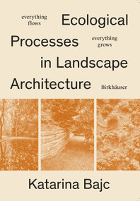 Ecological Processes in Landscape Architecture (Everything Flows, Everything Grows) by Katarina Bajc, 9783035629682