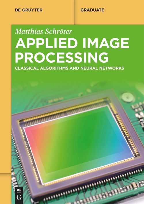Applied Image Processing (Classical Algorithms and Neural Networks) by Matthias Schröter, 9783110768220