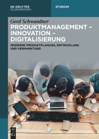 Produktmanagement - Innovation - Digitalisierung (Moderne Produktplanung, Entwicklung und Vermarktung) (German Edition) by Gerd Schwandner, 9783111557496