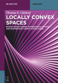 Locally Convex Spaces (Banach Space Theory, Mathematical Physics, and Distribution Theory Applications) by Thomas E. Gilsdorf, 9783111390796