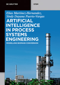 Artificial Intelligence in Process Systems Engineering (Modelling Biomass Conversion) by Elias Martinez-Hernandez, Sindy Dayana Puerto-Vargas, 9783111501253