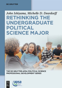 Rethinking the Undergraduate Political Science Major by John Ishiyama, Michelle D. Deardorff, 9783111608624