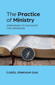 The Practice of Ministry (Preparing to Navigate the Unknown) by Carol Pinkham Oak, 9781640658806