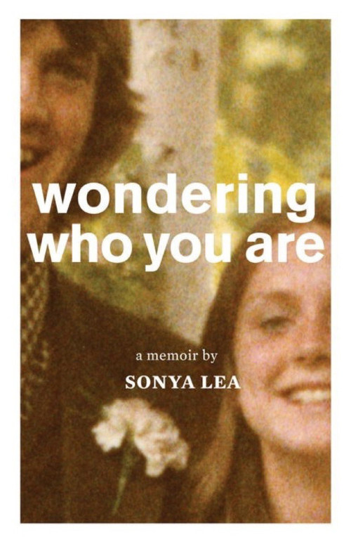 Wondering Who You Are (A Memoir) by Sonya Lea, 9781941040072