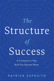 The Structure of Success (A Framework to Help Build Your Business Better) by Patrick Esposito, 9781639090181