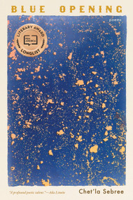 Blue Opening (Poems) by Chet'la Sebree, 9781963108460