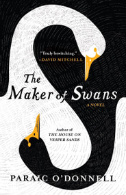 The Maker of Swans by Paraic O'Donnell, 9781953534200