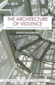The Architecture of Violence (Towards a Theory of Infrastructural Harm) by Simon Hallsworth, 9781041348023