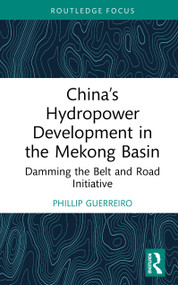 China's Hydropower Development in the Mekong Basin (Damming the Belt and Road Initiative) by Phillip Guerreiro, 9781041143604