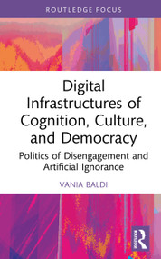 Digital Infrastructures of Cognition, Culture, and Democracy (Politics of Disengagement and Artificial Ignorance) by Vania Baldi, 9781041285915