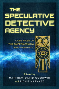 The Speculative Detective Agency (Case Files of the Supernatural and Fantastic) by Richie Narvaez, Matthew David Goodwin, 9798895151747