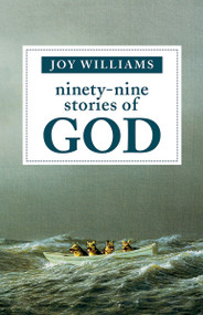 Ninety-Nine Stories of God by Joy Williams, 9781947793170