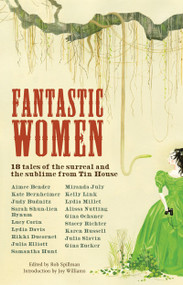 Fantasic Women (18 Tales of the Surreal and the Sublime from Tin House) by Rob Spillman, Joy Williams, 9781935639107