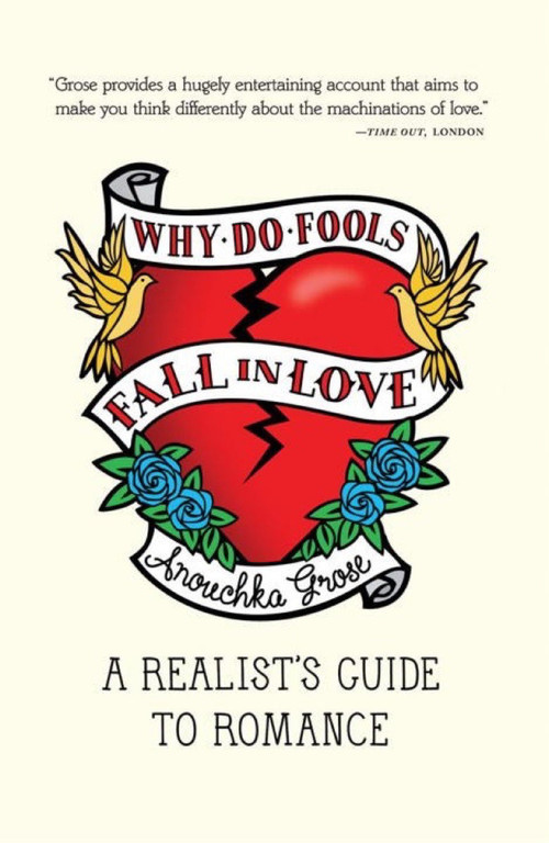 Why Do Fools Fall In Love (A Realist's Guide to Romance) by Anouchka Grose, 9781935639008