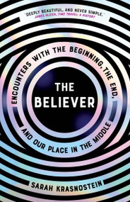 The Believer (Encounters with the Beginning, the End, and Our Place in the Middle) by Sarah Krasnostein, 9781953534002