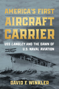 America's First Aircraft Carrier (USS Langley and the Dawn of U.S. Naval Aviation) by David F Winkler, 9798892411004