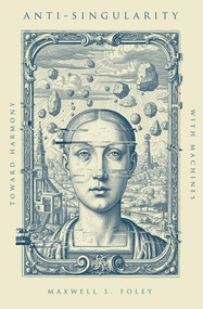 Anti-Singularity: Toward Harmony with Machines by Maxwell S. Foley, 9798901160305