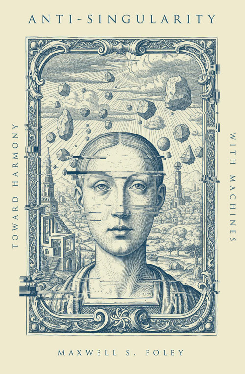 Anti-Singularity: Toward Harmony with Machines by Maxwell S. Foley, 9798901160305