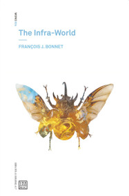 The Infra-World by Francois J. Bonnet, Amy Ireland, Robin Mackay, 9780995455047